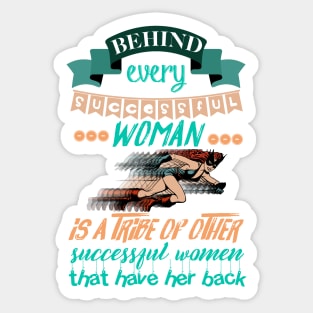 Behind every successful woman is a tribe of other successful women who have her back Sticker